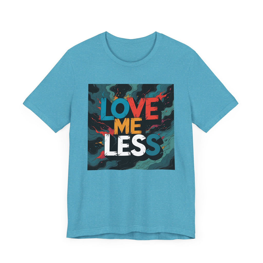 Colorful Love Me Less Tee - Unisex Jersey Short Sleeve T-Shirt, Graphic Tee, Casual Wear, Trendy Style, Unique Gift Idea