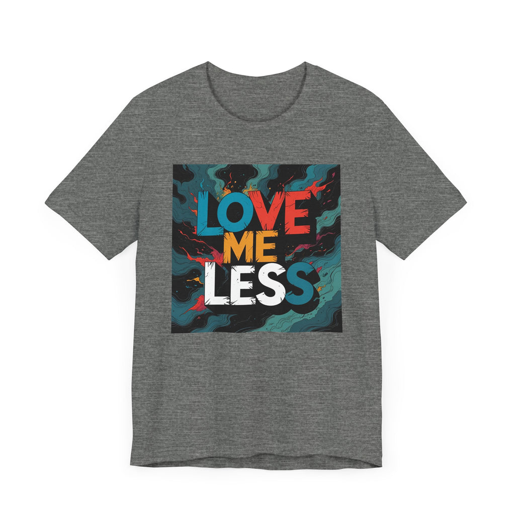 Colorful Love Me Less Tee - Unisex Jersey Short Sleeve T-Shirt, Graphic Tee, Casual Wear, Trendy Style, Unique Gift Idea